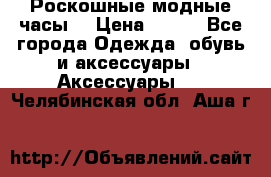 Роскошные модные часы  › Цена ­ 160 - Все города Одежда, обувь и аксессуары » Аксессуары   . Челябинская обл.,Аша г.